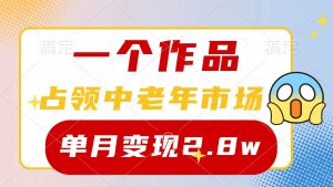 （10037期）一个作品，占领中老年市场，新号0粉都能做，7条作品涨粉4000+单月变现2.8w-旺仔资源库