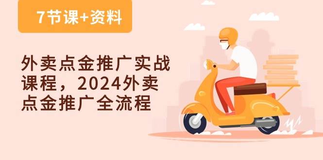 （10462期）外卖 点金推广实战课程，2024外卖 点金推广全流程（7节课+资料）-旺仔资源库