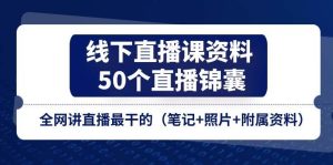 线下直播课资料、50个直播锦囊，全网讲直播最干的（笔记+照片+附属资料）-旺仔资源库