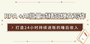 RPA+AI批量式精品爆文写作日更实操营，打造24小时持续进账的睡后收入-旺仔资源库