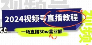 （11394期）2024视频号直播教程：视频号如何赚钱详细教学，一场直播30w营业额（37节）-旺仔资源库