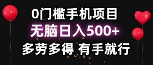 （11643期）0门槛手机项目，无脑日入500+，多劳多得，有手就行-旺仔资源库