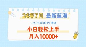2024年7月最新蓝海赛道，小红书班本PPT项目，小白轻松上手，月入10000+-旺仔资源库