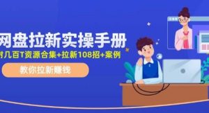 最新网盘拉新教程，网盘拉新108招，拉新赚钱实操手册（附案例）-旺仔资源库