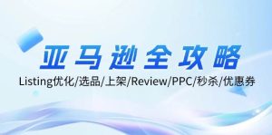 （12416期）亚马逊全攻略：Listing优化/选品/上架/Review/PPC/秒杀/优惠券/无水印课-旺仔资源库