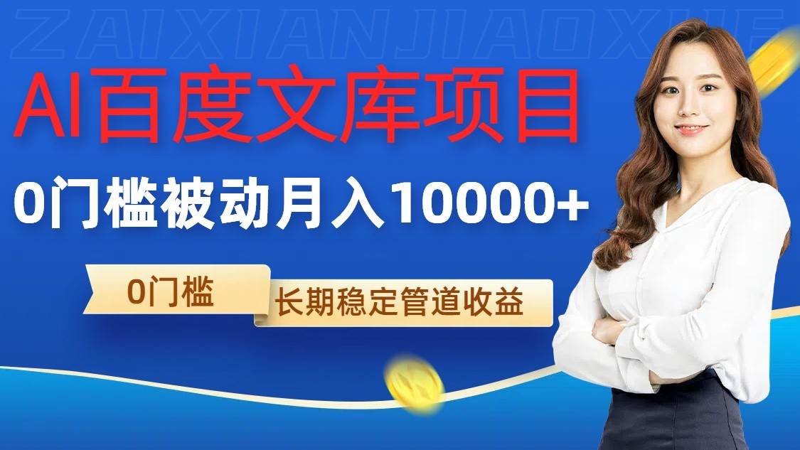 AI百度文库项目，零门槛，被动管道月入10000+-旺仔资源库