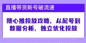 (12942期)直播带货新号破 流速:随心推投放攻略,从起号到数据分析,独立优化投放-旺仔资源库