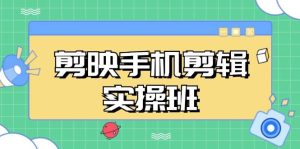 （13264期）剪映手机剪辑实战班，从入门到精通，抖音爆款视频制作秘籍分段讲解-旺仔资源库