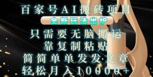 百家号AI搬砖项目,全新玩法出炉,只需要无脑搬运,靠复制粘贴,简单发文章,也能轻松月入1W【揭秘】-旺仔资源库