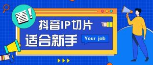 抖音IP切片最新玩法,简单操作适合新手小白!零粉丝也可以带货赚钱月赚千元-旺仔资源库