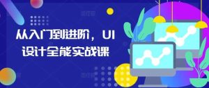 从入门到进阶,UI设计全能实战课-旺仔资源库