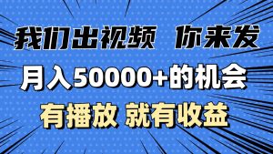 月入5万+的机会,我们出视频你来发,有播放就有收益,0基础都能做!-旺仔资源库