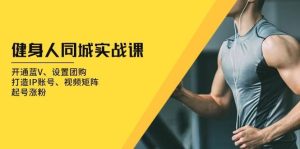 健身人同城实战课：开通蓝V、设置团购、打造IP账号、视频矩阵、起号涨粉-旺仔资源库