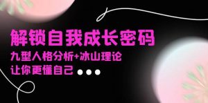 （13574期）某社群课程，解锁自我成长密码，九型人格分析+冰山理论，让你更懂自己-旺仔资源库