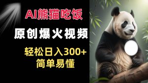 Ai熊猫吃饭爆火视频 原创作品 轻松日入300+ 简单易懂-旺仔资源库