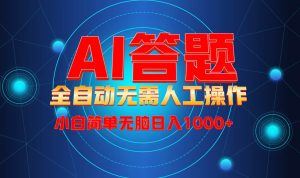 （13858期）最新项目不需要人工操作，AI自动答题，轻松日入1000+彻底解放双手！-旺仔资源库