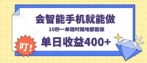 （13861期）会智能手机就能做，十秒钟一单，有手机就行，随时随地可做单日收益400+-旺仔资源库