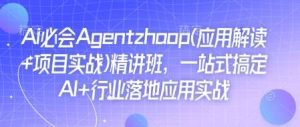 Ai必会Agent(应用解读+项目实战)精讲班，一站式搞定AI+行业落地应用实战-旺仔资源库
