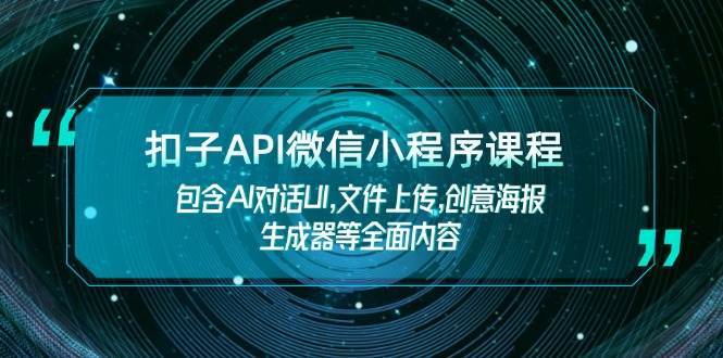 扣子API微信小程序课程，包含AI对话UI,文件上传,创意海报生成器等全面内容-旺仔资源库