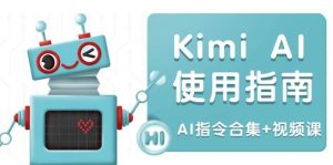 （14075期）Kimi AI使用指南：涵盖多领域指令，全面升级创作效率 (AI指令合集+视频课)-旺仔资源库