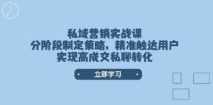 （14100期）私域营销实战课，分阶段制定策略，精准触达用户，实现高成交私聊转化-旺仔资源库