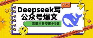 用DeepSeek写公众号爆文，流量主收益一篇文章变现4位数-旺仔资源库