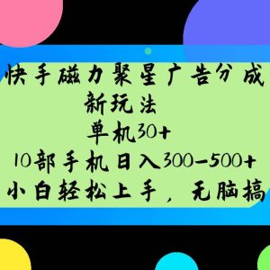 快手磁力聚星广告分成新玩法，单机30+，10部手机日入300-500+-旺仔资源库