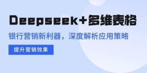 （14280期）Deepseek+多维表格，银行营销新利器，深度解析应用策略，提升营销效果-旺仔资源库