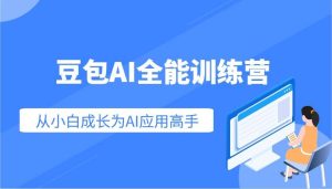 豆包AI全能训练营:快速掌握AI应用技能,从入门到精通从小白成长为AI应用高手-旺仔资源库