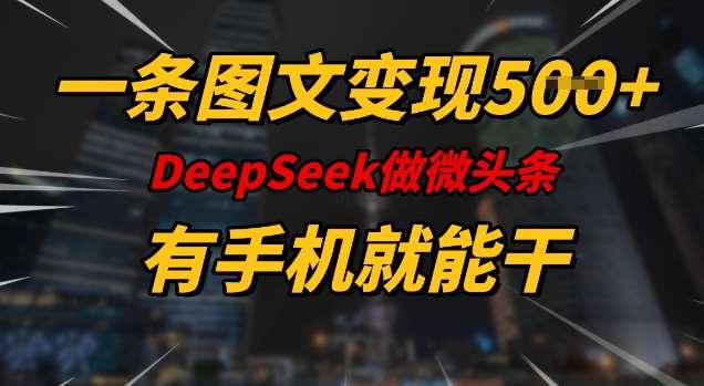 一条图文变现5张，DeeSeep微头条，有手机就能做-旺仔资源库