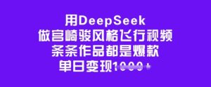 用DeepSeek做宫崎骏风格飞行视频，条条作品都是爆款，单日变现多张-旺仔资源库
