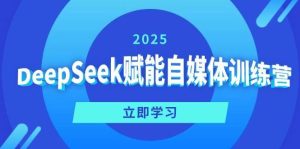 DeepSeek赋能自媒体训练营，定位、变现、爆文全攻略！-旺仔资源库