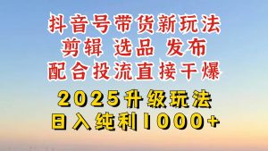 （14580期）抖音带货2025升级新玩法，超详细实操来袭，从起号到剪辑，再到选品，配…-旺仔资源库