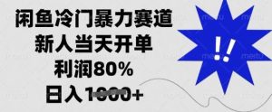 闲鱼冷门暴力赛道，新人当天开单，利润80%，日入多张【揭秘】-旺仔资源库