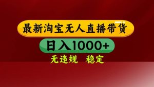 （14590期）25年3月淘宝无人直播带货，日入多张，不违规不封号，操作简单-旺仔资源库