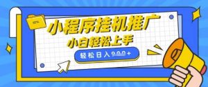 小程序挂G推广，全自动被动收益，纯手机操作，日入9张，小白宝妈轻松上手，上班兼职两不误【揭秘】-旺仔资源库