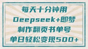 每天十分钟，用Deepseek+即梦，制作翻页书单号，疯狂涨粉，单日轻松变现500+-旺仔资源库