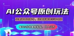 （14154期）公众号流量主多赛道玩法详解，Ai原创文章，每天5分钟复制粘贴，轻松月…-旺仔资源库