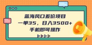 （14164期）蓝海风口差价项目，一单35，日入3500+，手机即可操作-旺仔资源库