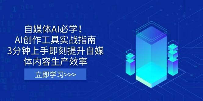自媒体AI必学！AI创作工具实战指南，3分钟上手即刻提升自媒体内容生产效率-旺仔资源库