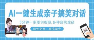 (14215期)AI一键生成搞笑亲子对话原创视频,有手机就可操作,看完就会,软件免费…-旺仔资源库