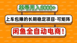 闲鱼全自动电商，月入6000+，上车包赚的长期稳定项目【可矩阵放大】-旺仔资源库