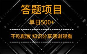 （14305期）答题项目单日500+  知识分享感谢观看-旺仔资源库