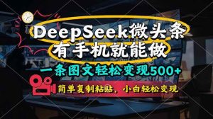 （14318期）一条图文轻松变现500+，DeeSeep微头条，有手机就能做，简单复制粘贴，…-旺仔资源库
