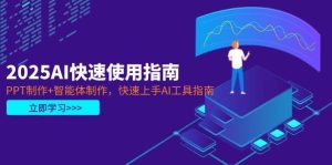 2025AI快速使用指南,PPT制作+智能体制作,快速上手AI工具指南-旺仔资源库
