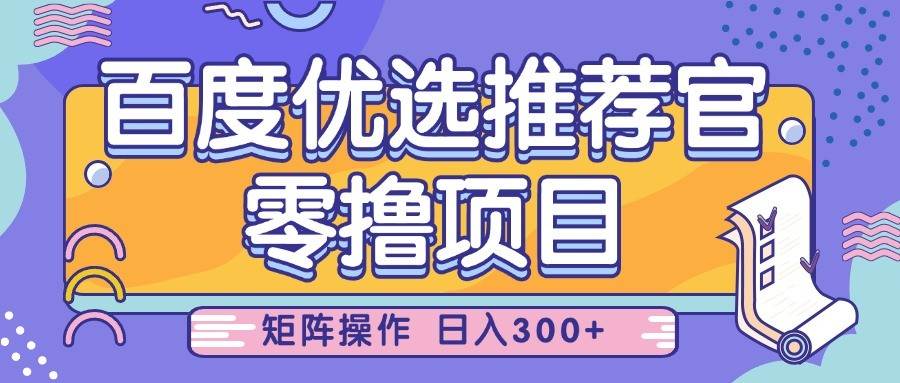 百度优选推荐官，零撸项目，简单好操作，小白也可轻松上手，矩阵操作，日入300+-旺仔资源库