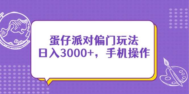 （14423期）蛋仔派对偏门玩法，日入3000+，手机操作-旺仔资源库