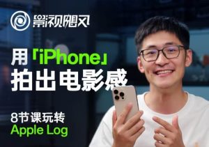 影视飓风玩转Apple Log,八节课带你用iPhone拍出电影感!【无水印版】-旺仔资源库
