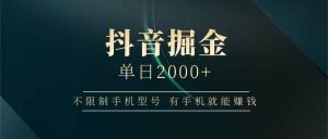抖音掘金单日2000+,有手机就能赚钱,背靠抖音大厂提现稳定安全无风险-旺仔资源库