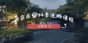 酒店民宿抖音进阶课程,掌握流量渠道与推流逻辑,打造爆款内容-旺仔资源库